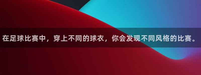 在足球比赛中，穿上不同的球衣，你会发现不同风格的比赛。