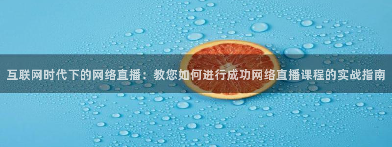 玩球直播在线观看：互联网时代下的网络直播：教您如何进行成功网络直播课程的实战指南